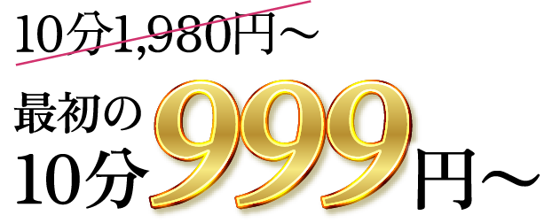 10分1,980円～が最初の10分999円～